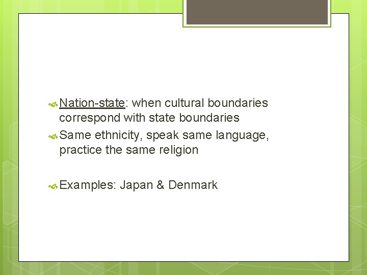  Nation-state: when cultural boundaries correspond with state boundaries Same ethnicity, speak same language,