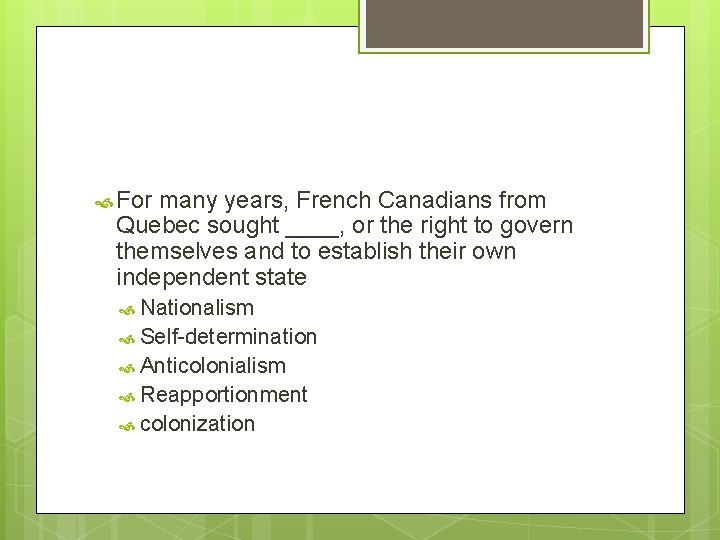  For many years, French Canadians from Quebec sought ____, or the right to