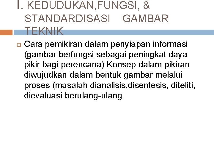 I. KEDUDUKAN, FUNGSI, & STANDARDISASI TEKNIK GAMBAR Cara pemikiran dalam penyiapan informasi (gambar berfungsi