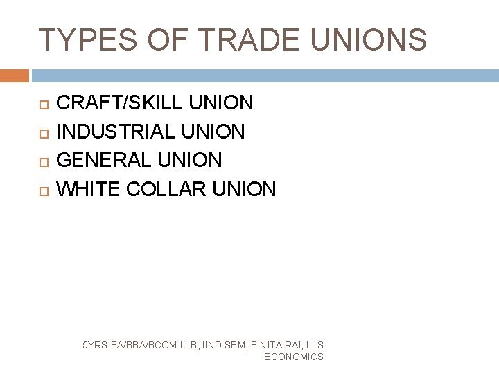 TYPES OF TRADE UNIONS CRAFT/SKILL UNION INDUSTRIAL UNION GENERAL UNION WHITE COLLAR UNION 5