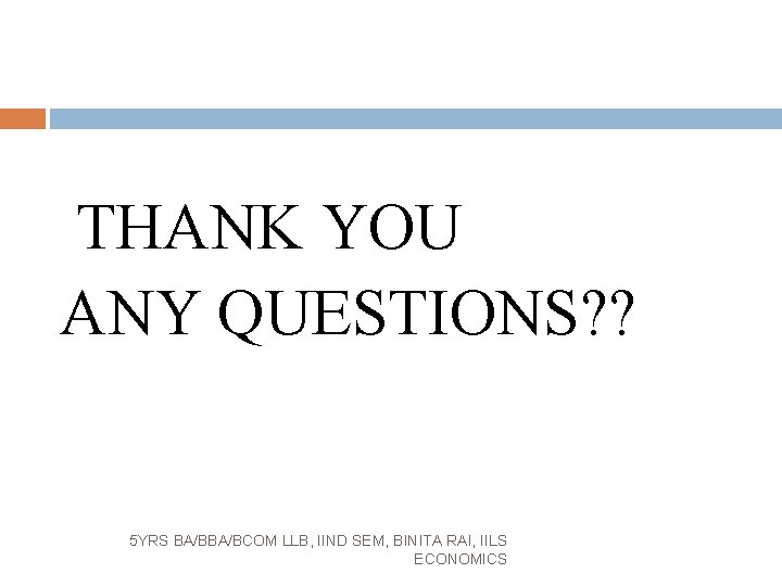 THANK YOU ANY QUESTIONS? ? 5 YRS BA/BCOM LLB, IIND SEM, BINITA RAI, IILS