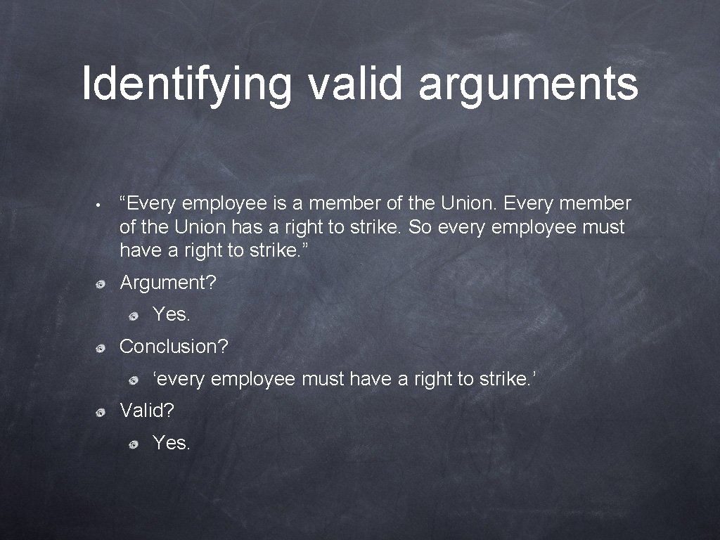 Identifying valid arguments • “Every employee is a member of the Union. Every member
