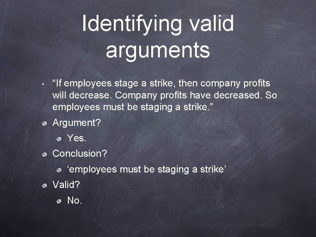 Identifying valid arguments • “If employees stage a strike, then company profits will decrease.