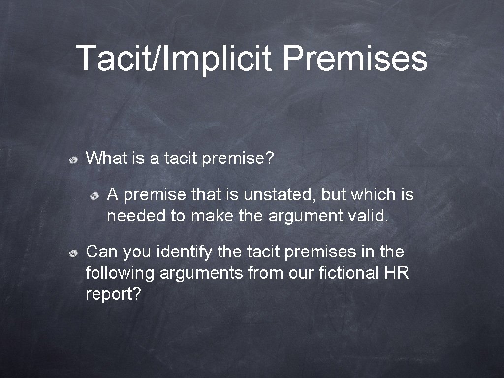 Tacit/Implicit Premises What is a tacit premise? A premise that is unstated, but which