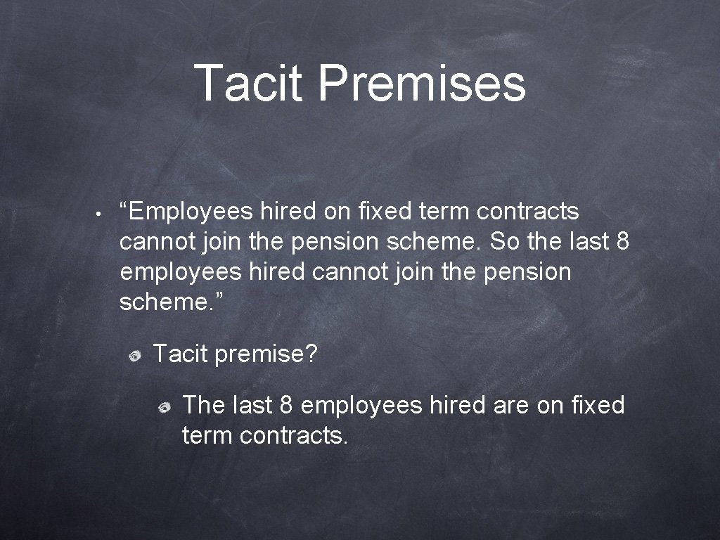 Tacit Premises • “Employees hired on fixed term contracts cannot join the pension scheme.