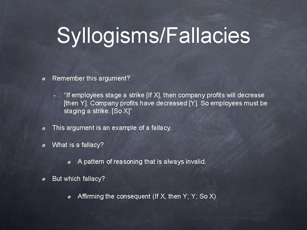 Syllogisms/Fallacies Remember this argument? • “If employees stage a strike [If X], then company