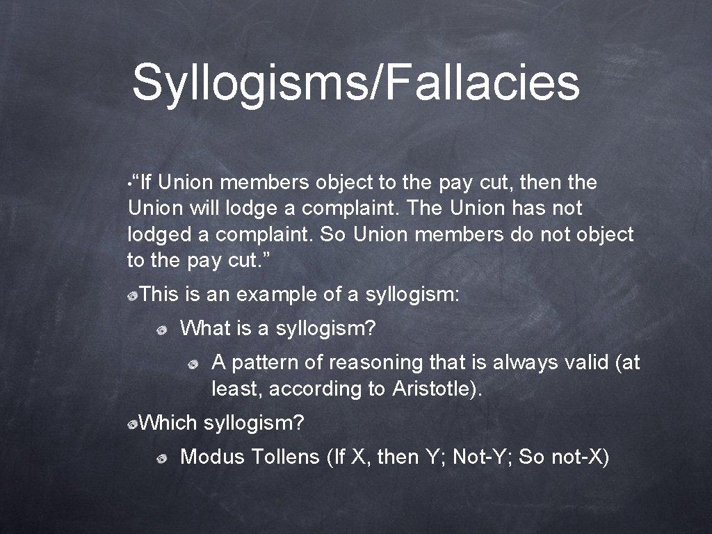 Syllogisms/Fallacies • “If Union members object to the pay cut, then the Union will