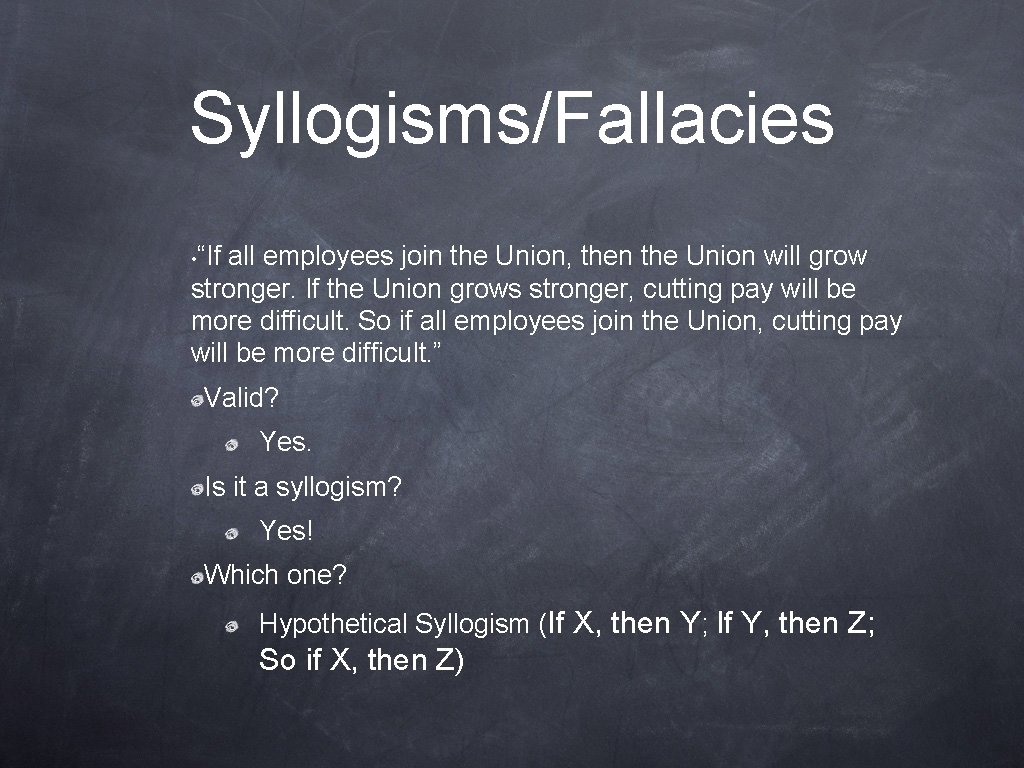 Syllogisms/Fallacies • “If all employees join the Union, then the Union will grow stronger.