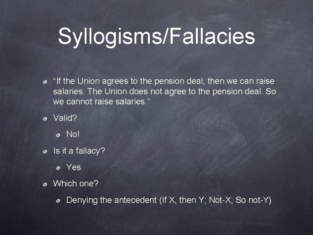 Syllogisms/Fallacies “If the Union agrees to the pension deal, then we can raise salaries.