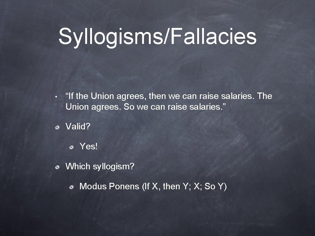 Syllogisms/Fallacies • “If the Union agrees, then we can raise salaries. The Union agrees.