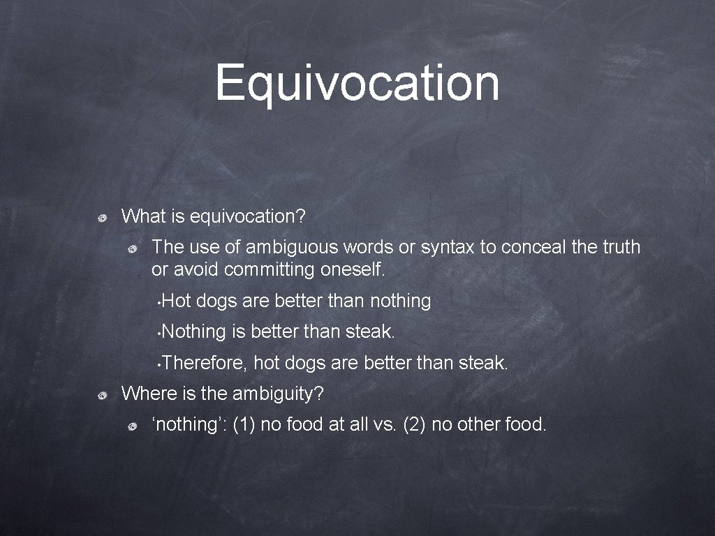 Equivocation What is equivocation? The use of ambiguous words or syntax to conceal the