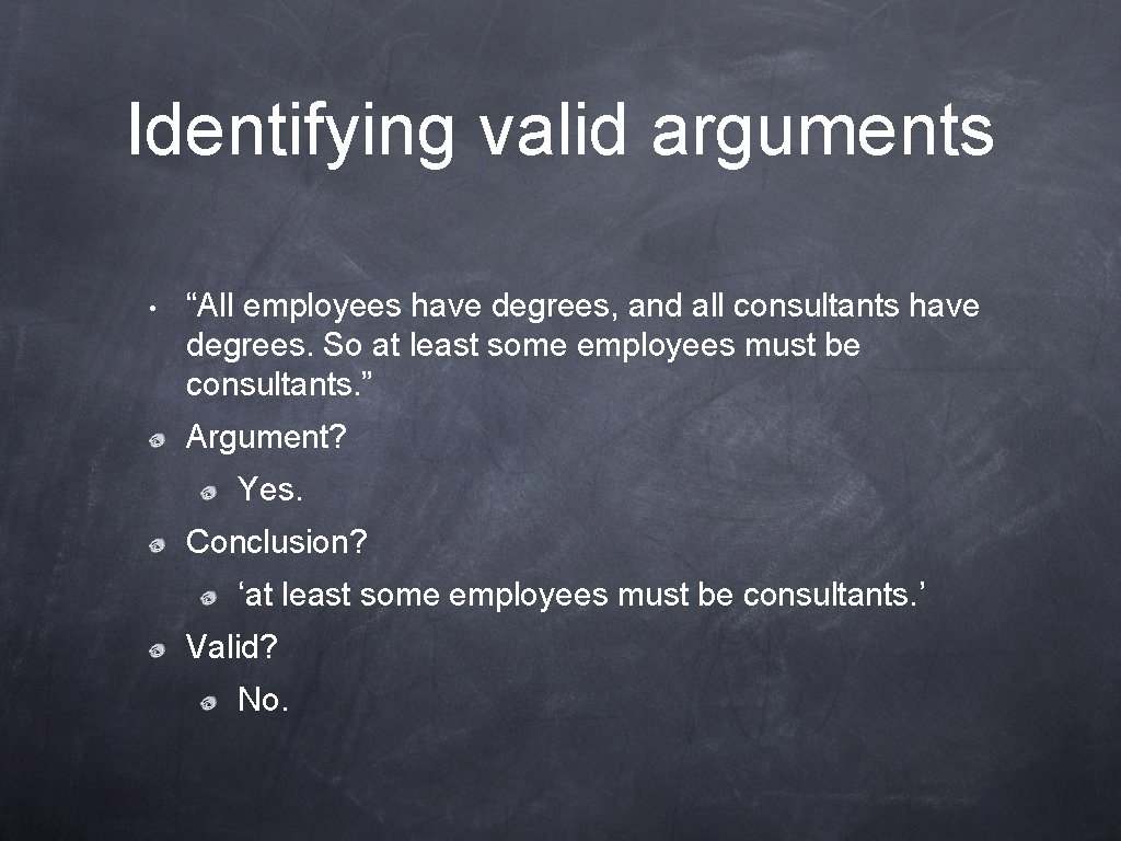 Identifying valid arguments • “All employees have degrees, and all consultants have degrees. So