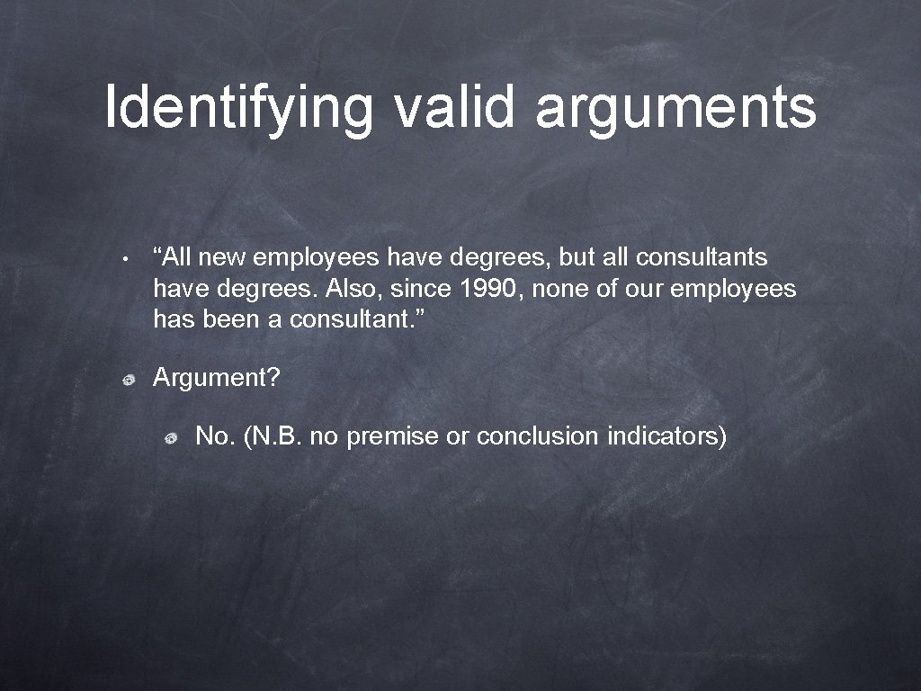 Identifying valid arguments • “All new employees have degrees, but all consultants have degrees.