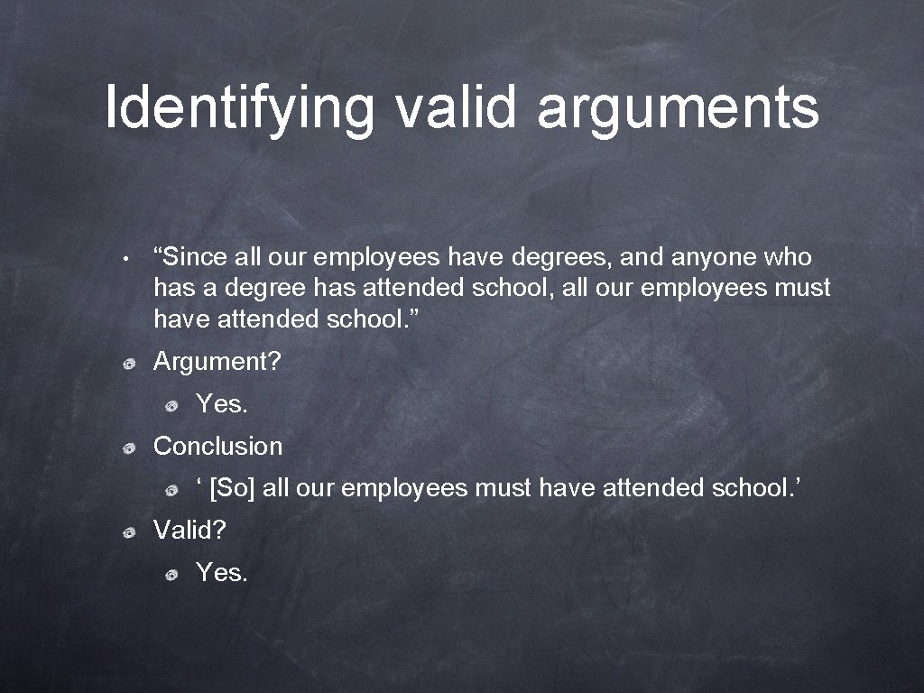 Identifying valid arguments • “Since all our employees have degrees, and anyone who has