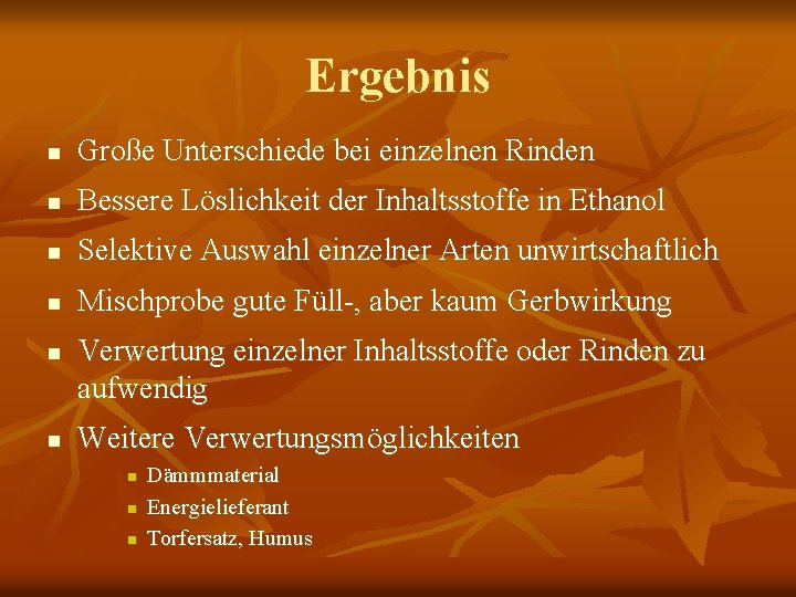 Ergebnis n Große Unterschiede bei einzelnen Rinden n Bessere Löslichkeit der Inhaltsstoffe in Ethanol