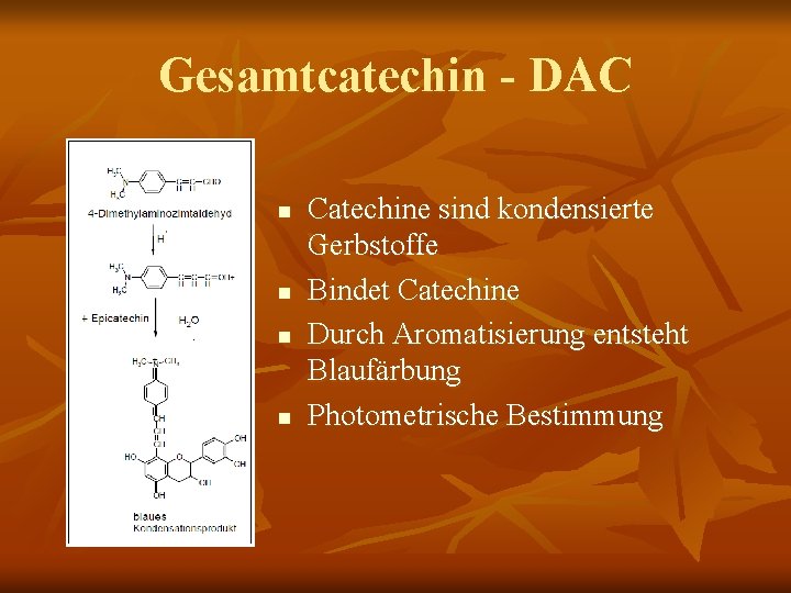 Gesamtcatechin - DAC n n Catechine sind kondensierte Gerbstoffe Bindet Catechine Durch Aromatisierung entsteht