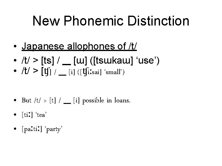 New Phonemic Distinction • Japanese allophones of /t/ • /t/ > [ts] / [ɯ]