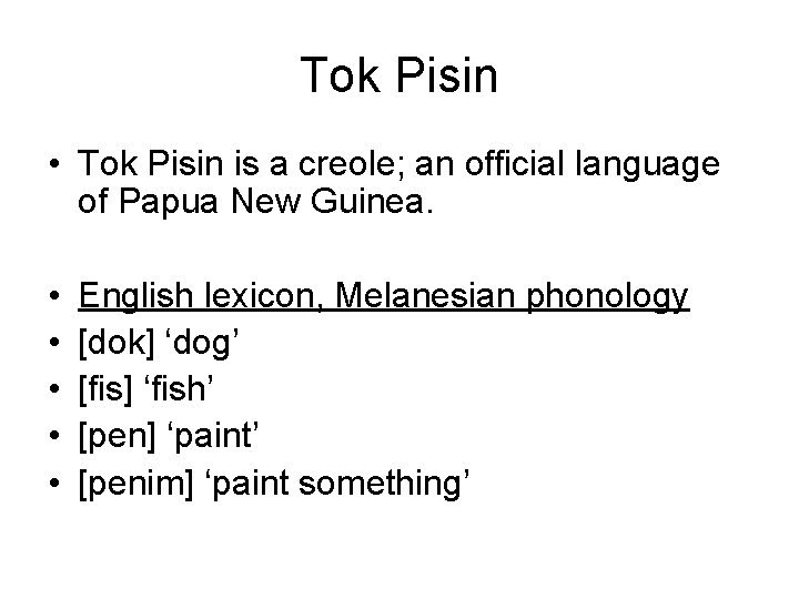 Tok Pisin • Tok Pisin is a creole; an official language of Papua New