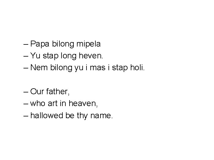 – Papa bilong mipela – Yu stap long heven. – Nem bilong yu i