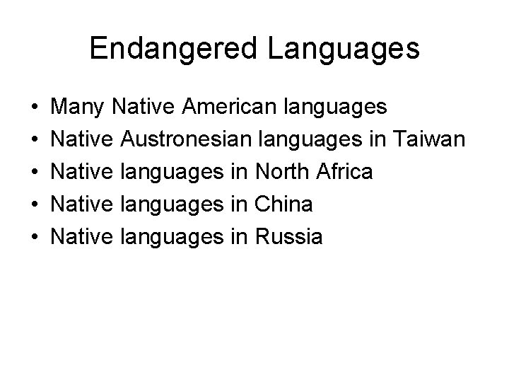 Endangered Languages • • • Many Native American languages Native Austronesian languages in Taiwan