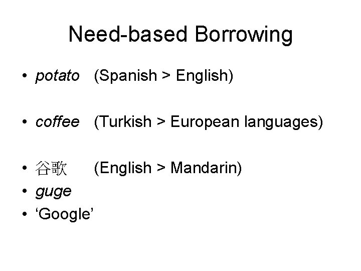 Need-based Borrowing • potato (Spanish > English) • coffee (Turkish > European languages) •