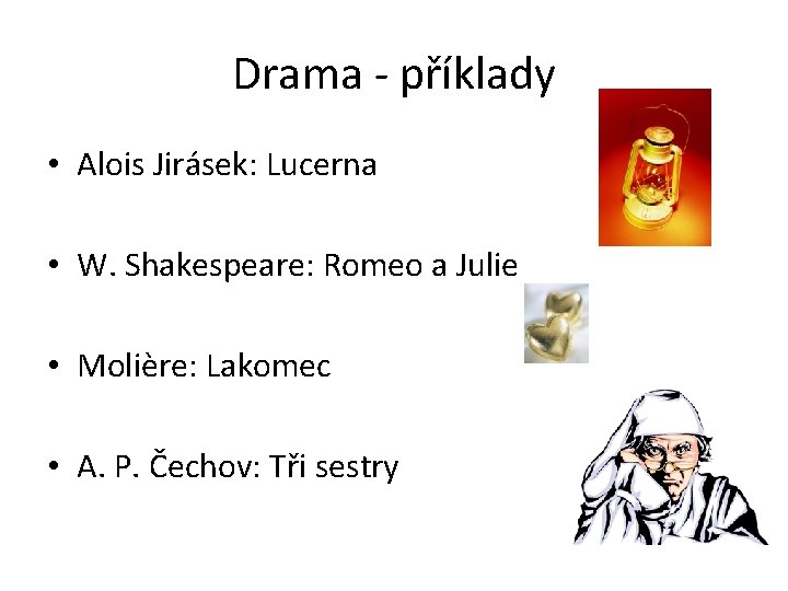 Drama - příklady • Alois Jirásek: Lucerna • W. Shakespeare: Romeo a Julie •