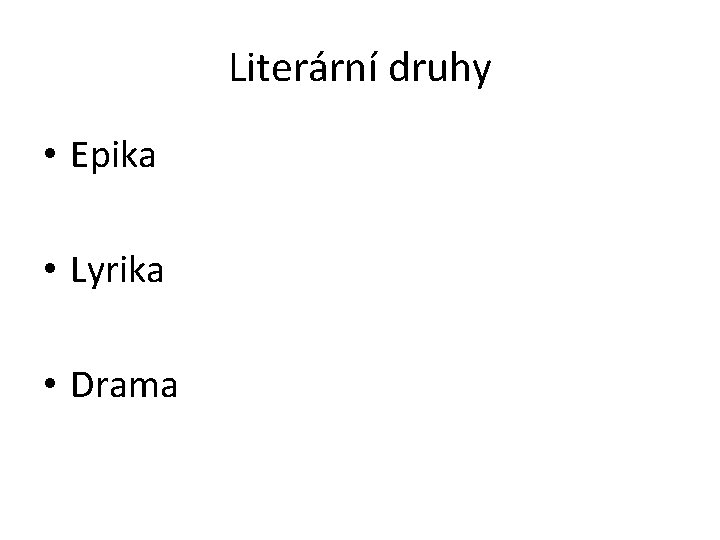 Literární druhy • Epika • Lyrika • Drama 