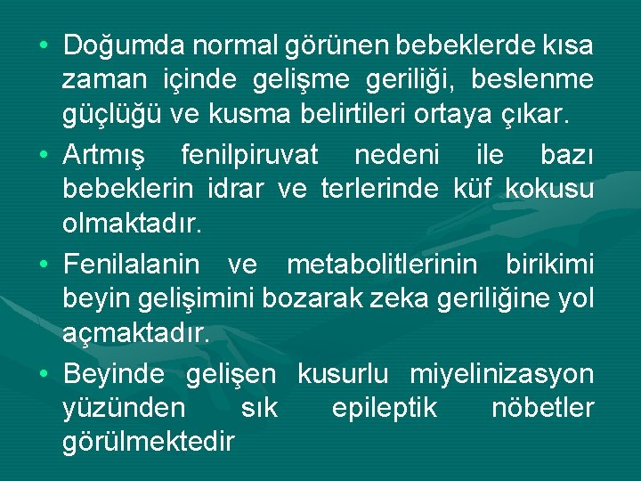  • Doğumda normal görünen bebeklerde kısa zaman içinde gelişme geriliği, beslenme güçlüğü ve