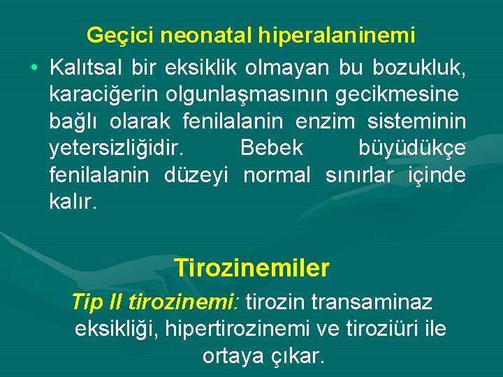 Geçici neonatal hiperalaninemi • Kalıtsal bir eksiklik olmayan bu bozukluk, karaciğerin olgunlaşmasının gecikmesine bağlı