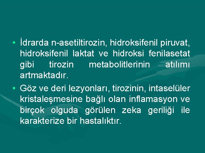  • İdrarda n-asetiltirozin, hidroksifenil piruvat, hidroksifenil laktat ve hidroksi fenilasetat gibi tirozin metabolitlerinin