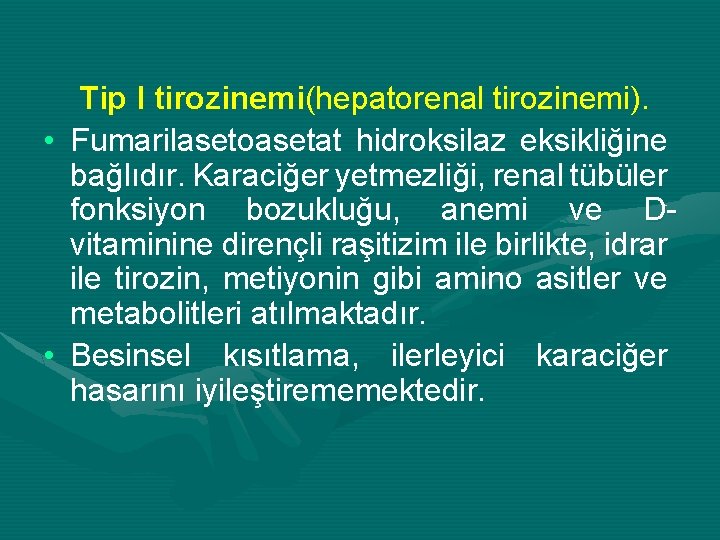 Tip l tirozinemi(hepatorenal tirozinemi). • Fumarilasetoasetat hidroksilaz eksikliğine bağlıdır. Karaciğer yetmezliği, renal tübüler fonksiyon