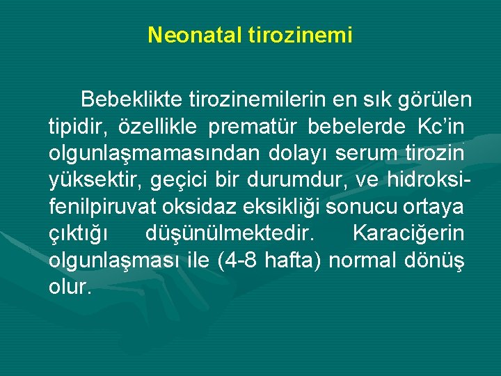 Neonatal tirozinemi Bebeklikte tirozinemilerin en sık görülen tipidir, özellikle prematür bebelerde Kc’in olgunlaşmamasından dolayı