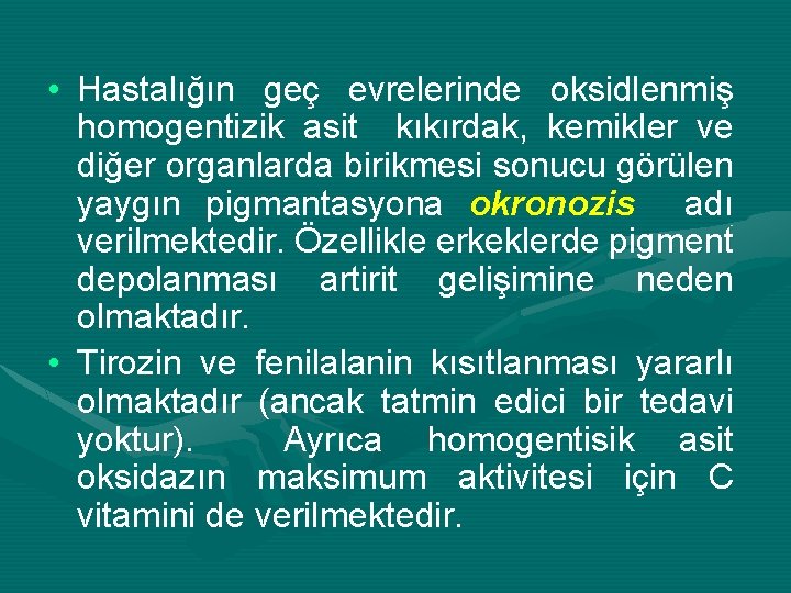  • Hastalığın geç evrelerinde oksidlenmiş homogentizik asit kıkırdak, kemikler ve diğer organlarda birikmesi