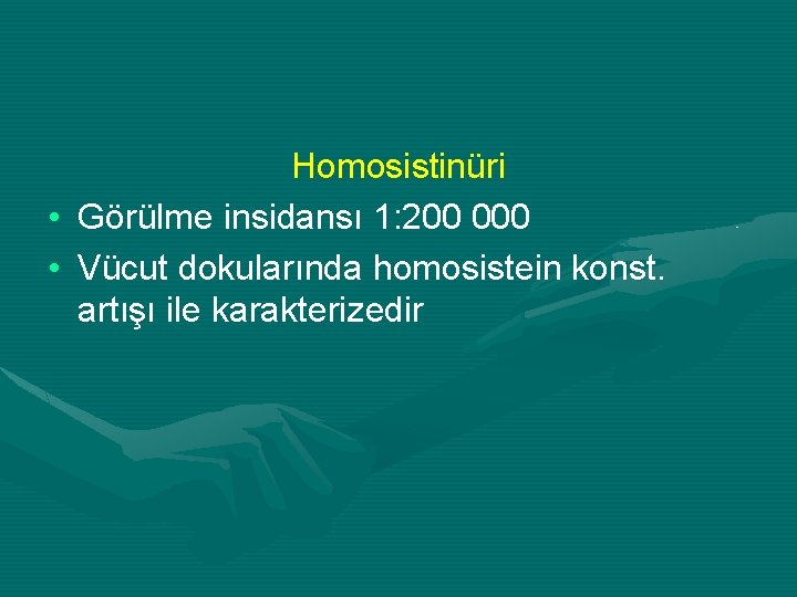 Homosistinüri • Görülme insidansı 1: 200 000 • Vücut dokularında homosistein konst. artışı ile