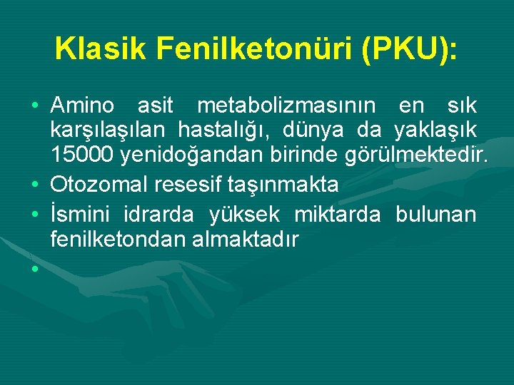 Klasik Fenilketonüri (PKU): • Amino asit metabolizmasının en sık karşılan hastalığı, dünya da yaklaşık