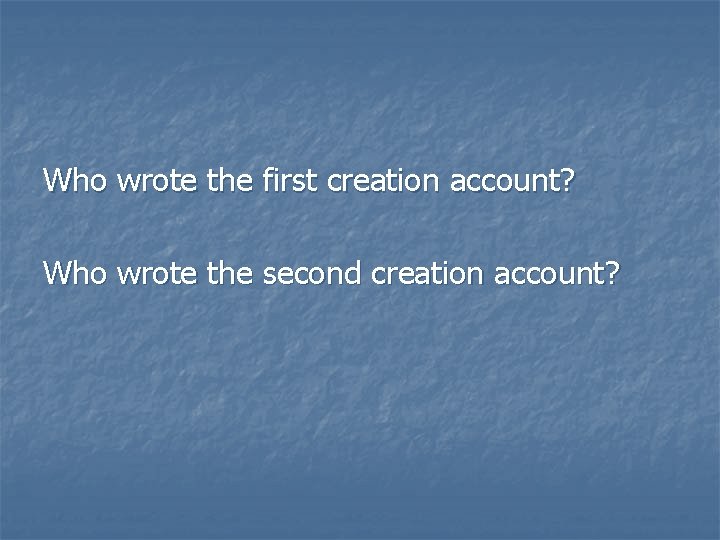 Who wrote the first creation account? Who wrote the second creation account? 