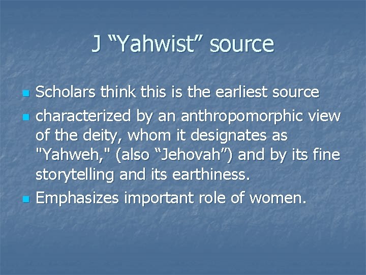 J “Yahwist” source n n n Scholars think this is the earliest source characterized