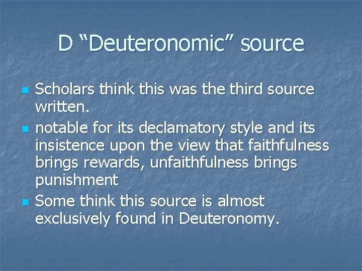 D “Deuteronomic” source n n n Scholars think this was the third source written.