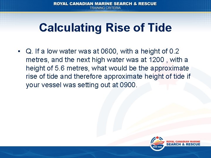 Calculating Rise of Tide • Q. If a low water was at 0600, with