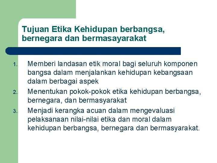 Tujuan Etika Kehidupan berbangsa, bernegara dan bermasayarakat 1. 2. 3. Memberi landasan etik moral