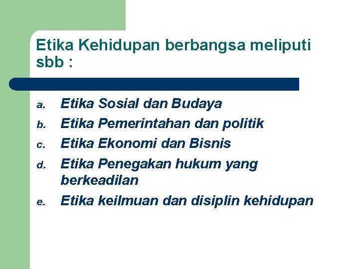 Etika Kehidupan berbangsa meliputi sbb : a. b. c. d. e. Etika Sosial dan