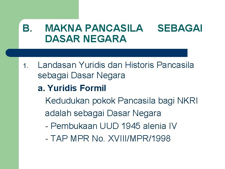 B. 1. MAKNA PANCASILA DASAR NEGARA SEBAGAI Landasan Yuridis dan Historis Pancasila sebagai Dasar