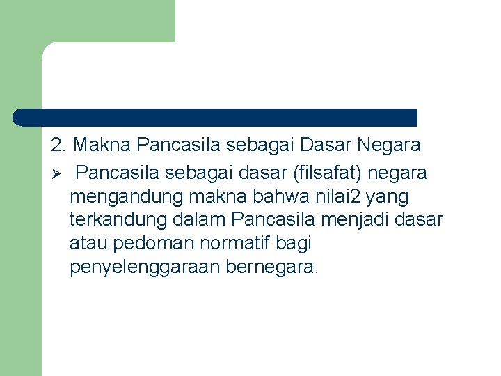 2. Makna Pancasila sebagai Dasar Negara Ø Pancasila sebagai dasar (filsafat) negara mengandung makna