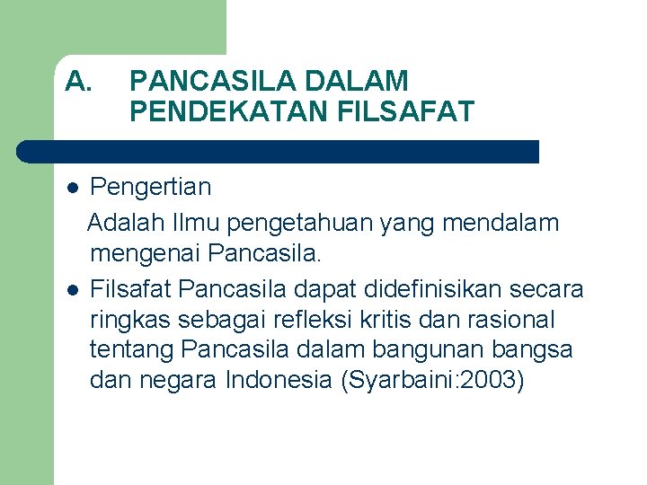 A. PANCASILA DALAM PENDEKATAN FILSAFAT Pengertian Adalah Ilmu pengetahuan yang mendalam mengenai Pancasila. l