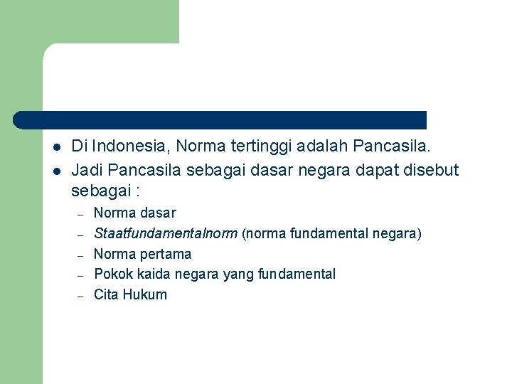 l l Di Indonesia, Norma tertinggi adalah Pancasila. Jadi Pancasila sebagai dasar negara dapat