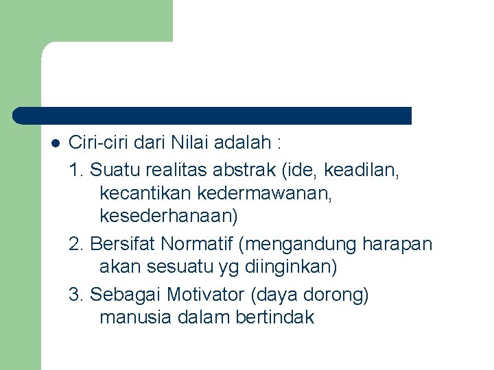 l Ciri-ciri dari Nilai adalah : 1. Suatu realitas abstrak (ide, keadilan, kecantikan kedermawanan,