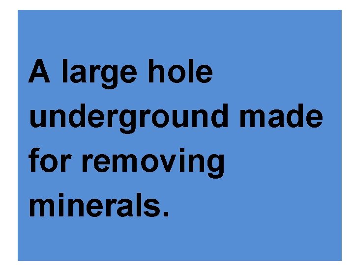 A large hole underground made for removing minerals. 