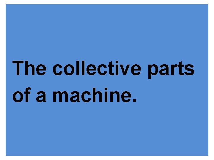 The collective parts of a machine. 