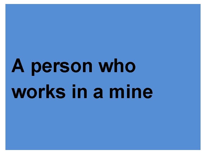 A person who works in a mine 