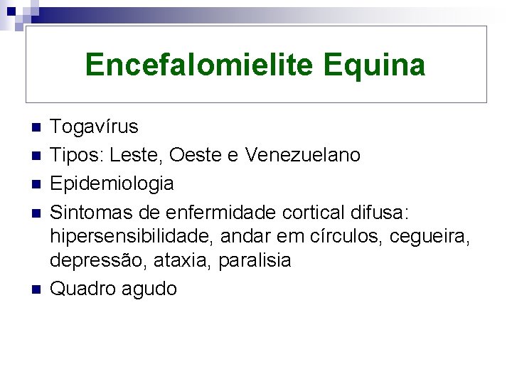 Encefalomielite Equina n n n Togavírus Tipos: Leste, Oeste e Venezuelano Epidemiologia Sintomas de